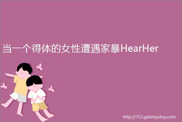 当一个得体的女性遭遇家暴HearHer