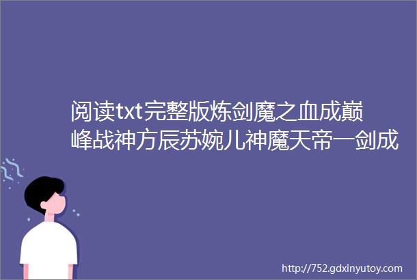 阅读txt完整版炼剑魔之血成巅峰战神方辰苏婉儿神魔天帝一剑成魔小说免费●阅读